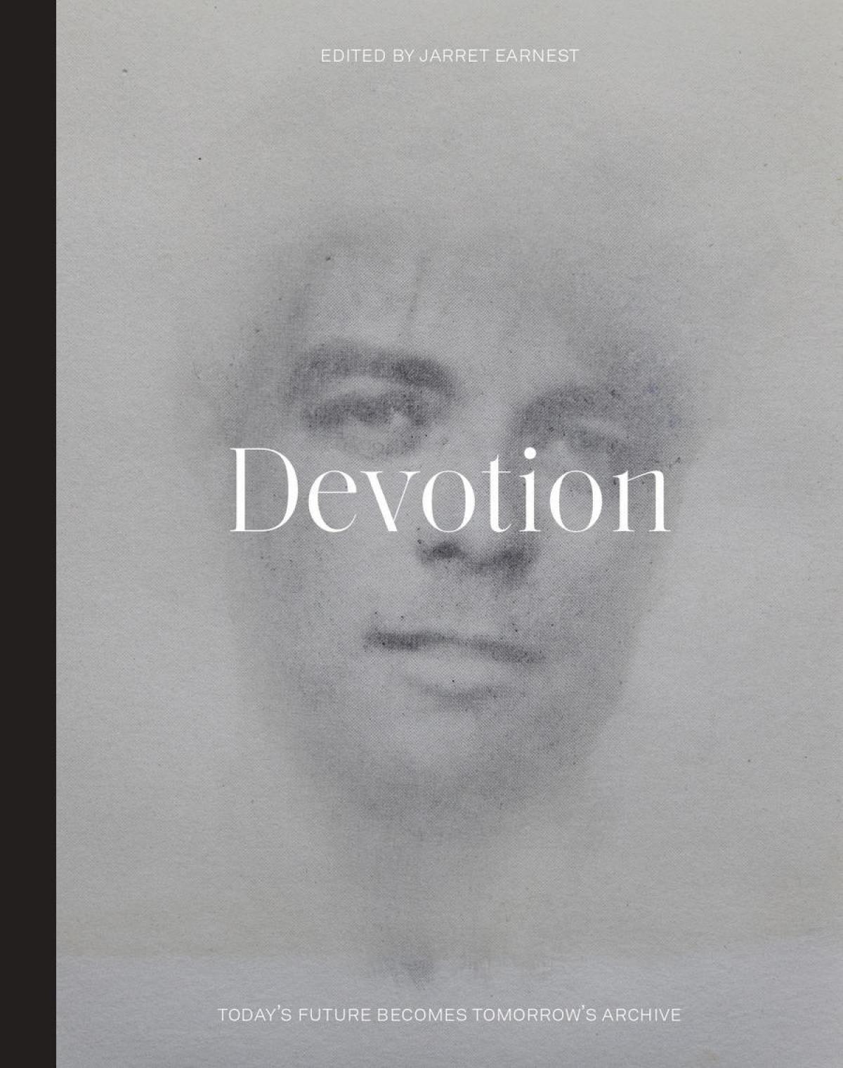 Faded black and white sketch of a man's face with the text "Devotion" in white font overtop. "Edited by Jarrett Earnest" is written across the top and "Today's Future Becomes Tomorrow's Archive" is across the bottom.