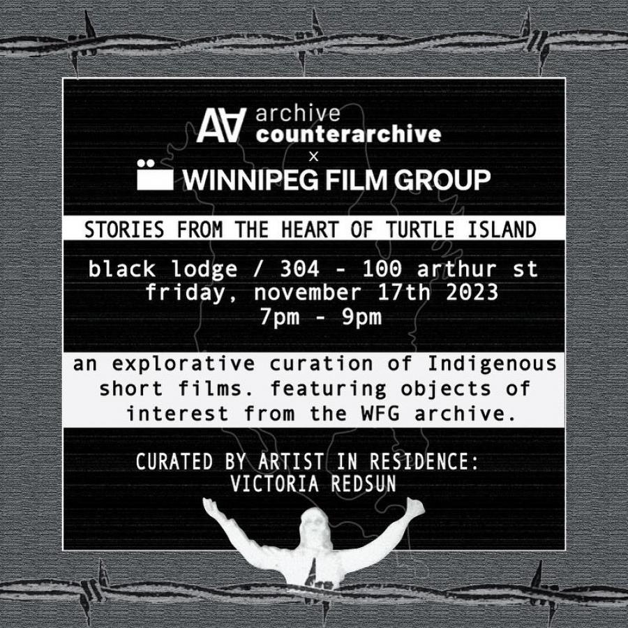 A square promotional image with a large amount of black and white text set against a black, grey, and white background. The text reads "Archive/Counter-Archive x Winnipeg Film Group. Stories from the Heart of Turtle Island. Black Lodge / 304-100 Arthur Street. Friday, November 17th, 2023. An explorative curation of Indigenous short films featuring objects of interest from the WFG archive. Curated by Artist-in-Residence Victoria Redsun.