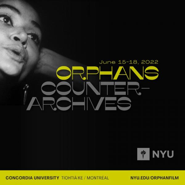 Black background with a black and white photo of a woman's face to the left. Yellow and grey text reads "June 15-18, 2022. Orphans Counter-Archives" with the NYU logo at the bottom right and a yellow banner "Concordia University Tiohtià:ke/Montréal."